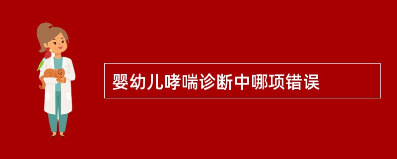 婴幼儿哮喘诊断中哪项错误