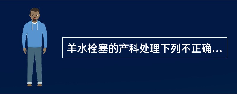 羊水栓塞的产科处理下列不正确的是