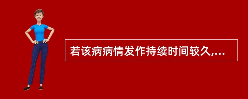 若该病病情发作持续时间较久,病史尚不清楚,你采取何种较简单有效的治疗措施