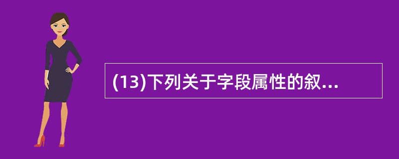 (13)下列关于字段属性的叙述中,正确的是A)可对任意类型的字段设置“默认值”属