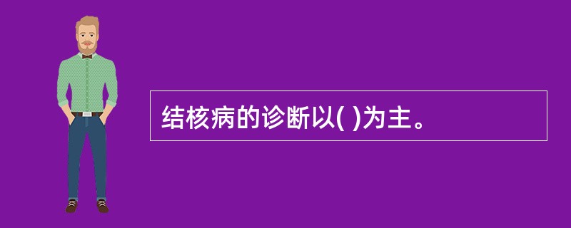 结核病的诊断以( )为主。