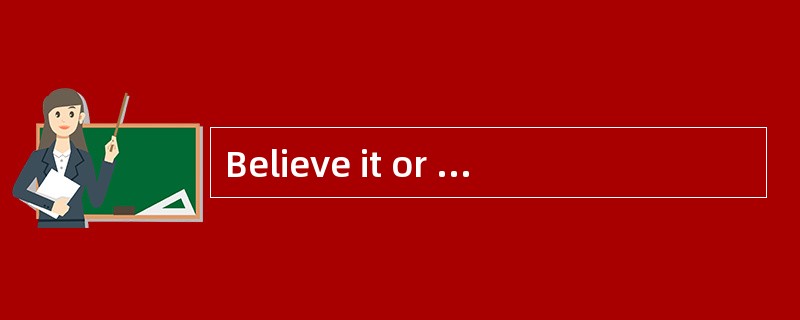 Believe it or not,the day when you can g