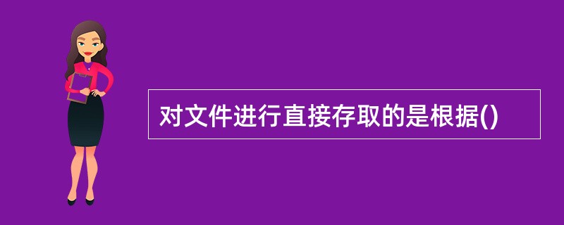 对文件进行直接存取的是根据()