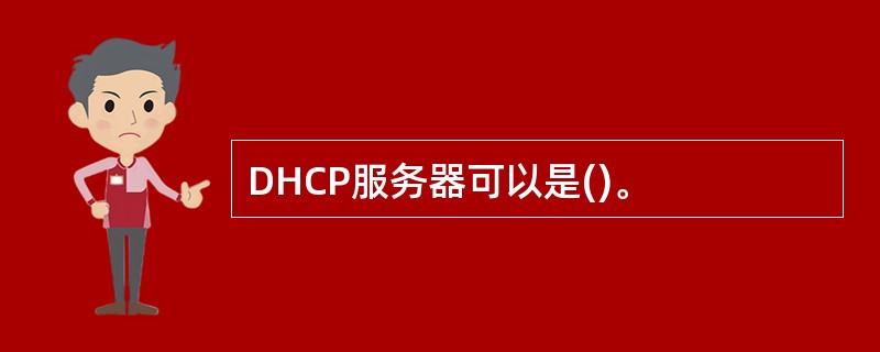 DHCP服务器可以是()。