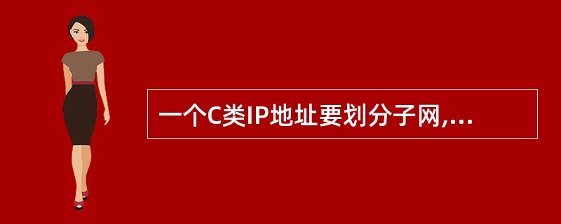 一个C类IP地址要划分子网,要求子网可以有容纳25台主机,那么子网屏蔽码应该是(