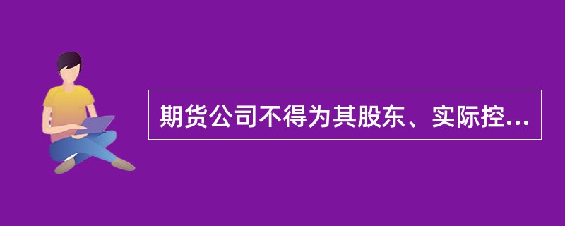 期货公司不得为其股东、实际控制人或者其他关联人提供融资,但可以对外担保。( )