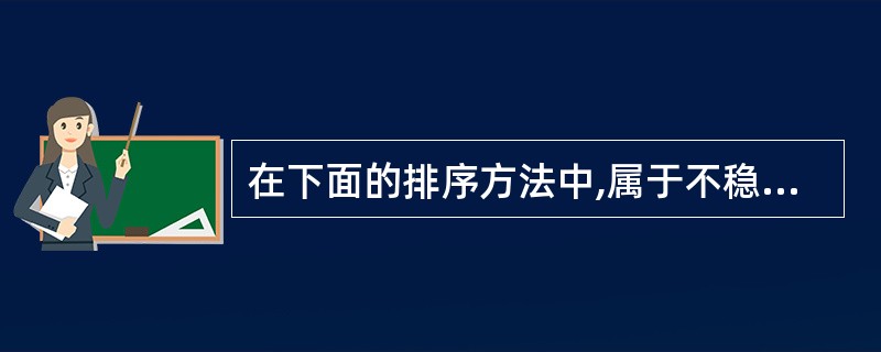 在下面的排序方法中,属于不稳定的排序方法的是()