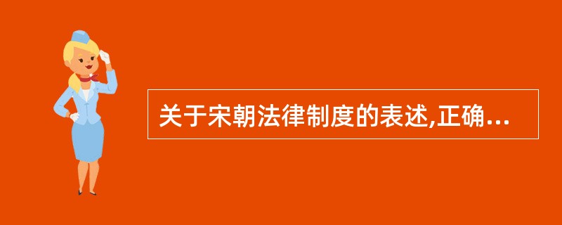 关于宋朝法律制度的表述,正确的有( )。