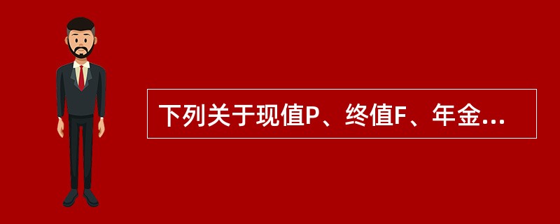 下列关于现值P、终值F、年金A、利率i、计息期数n之间关系的描述中,正确的是(