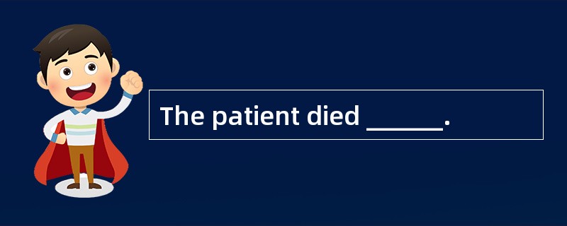 The patient died ______.