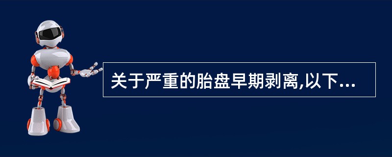 关于严重的胎盘早期剥离,以下哪项不恰当