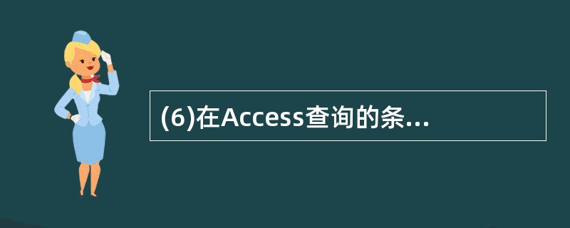 (6)在Access查询的条件表达式中要表示任意单个字符,应使用通配符 (6)