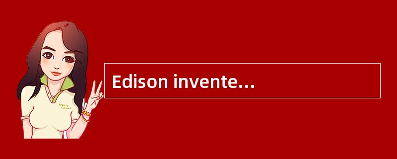 Edison invented the light bulb many year