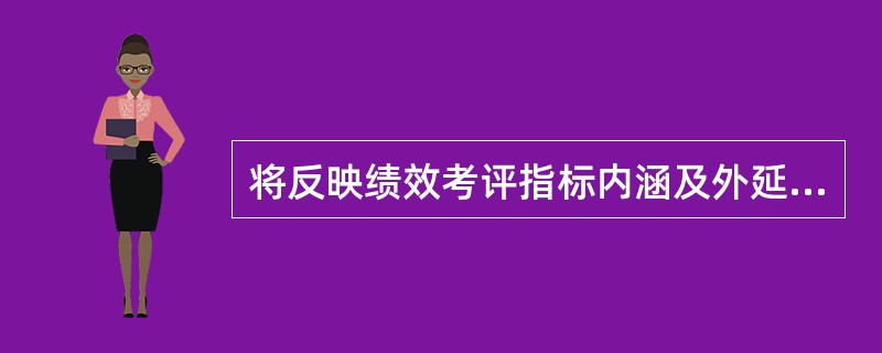 将反映绩效考评指标内涵及外延等诸方面的特征进行综合的绩效考评标准为( )。