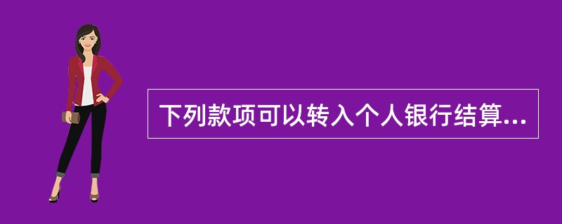 下列款项可以转入个人银行结算账户( )。