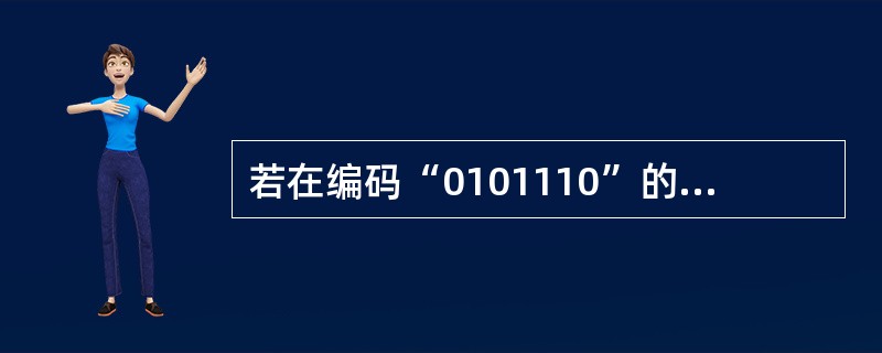 若在编码“0101110”的最左边增加一个偶校验位,则完整的编码应为 (11)