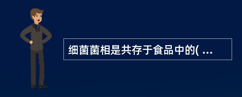 细菌菌相是共存于食品中的( )和相对数量的构成。