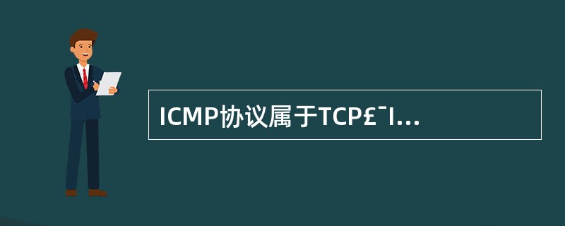 ICMP协议属于TCP£¯IP.网络中的(25)协议,ICMP报文封装在(26