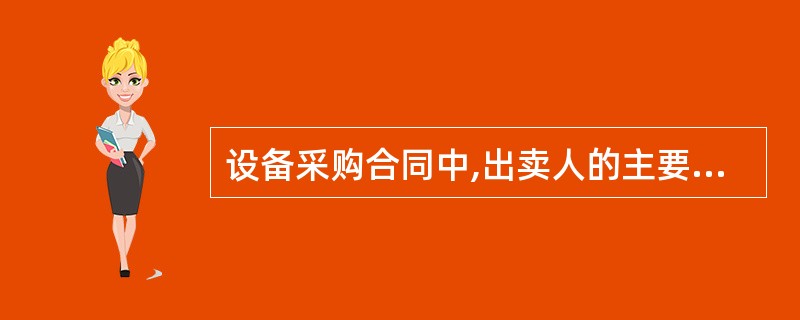 设备采购合同中,出卖人的主要义务有()。