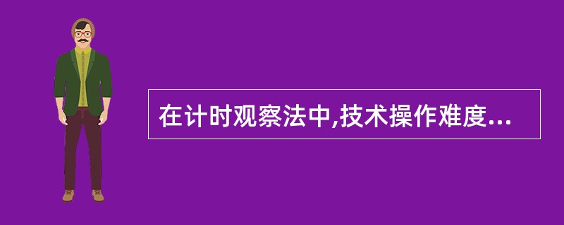 在计时观察法中,技术操作难度最大的是( )。