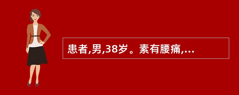 患者,男,38岁。素有腰痛,近日因劳累后症状加重,腰部触之僵硬,俯仰困难,其痛固