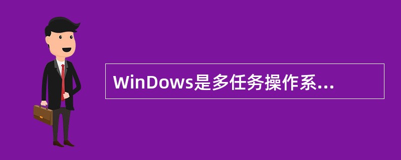 WinDows是多任务操作系统,所谓\"多任务\"的涵义是( )。
