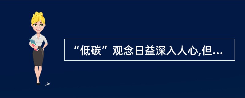 “低碳”观念日益深入人心,但是,如何真正实现低碳生活, 还需要有具体的办法。结合