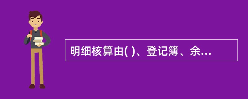 明细核算由( )、登记簿、余额表构成。