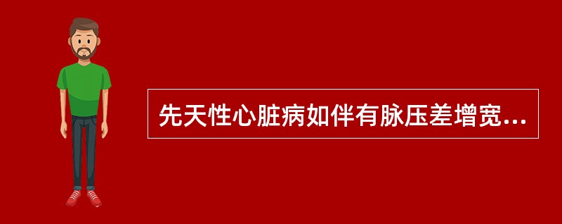 先天性心脏病如伴有脉压差增宽、毛细血管搏动,提示()