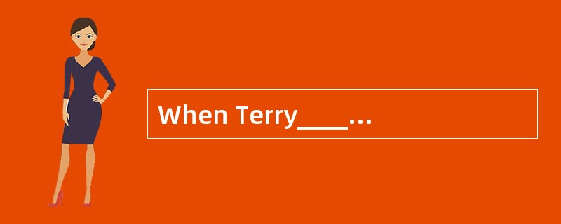 When Terry_________ (come) to school he_