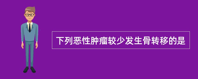 下列恶性肿瘤较少发生骨转移的是