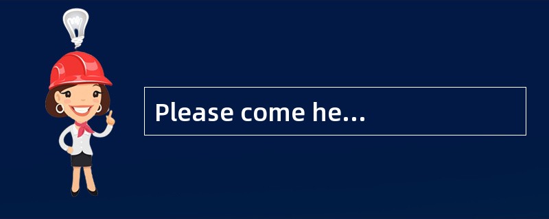 Please come here as soon as you can.(改为同