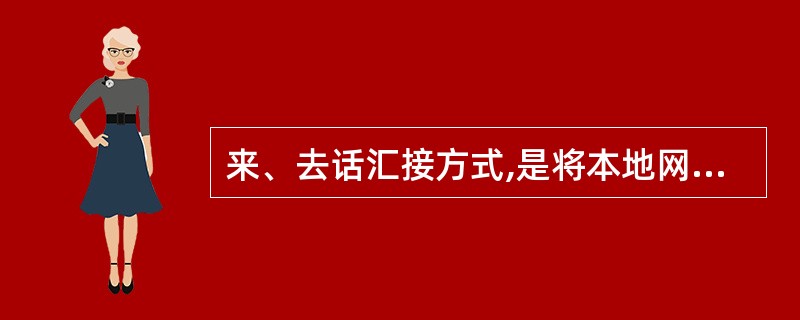 来、去话汇接方式,是将本地网分成几个汇接区,各区分设一个或一对汇接局,采取分区汇