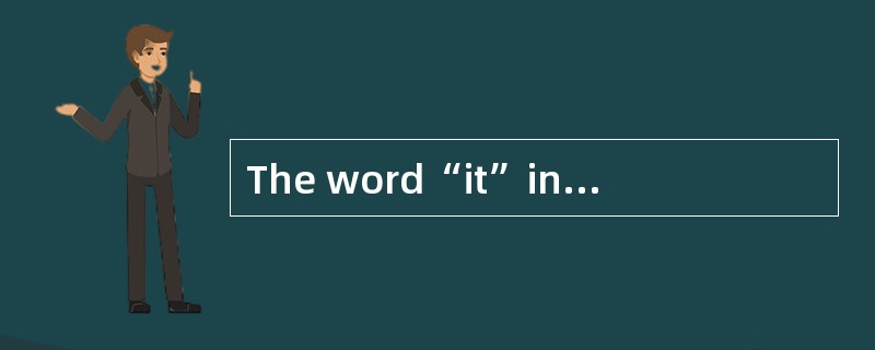 The word“it”in Line 4,Para. 1 refers to_