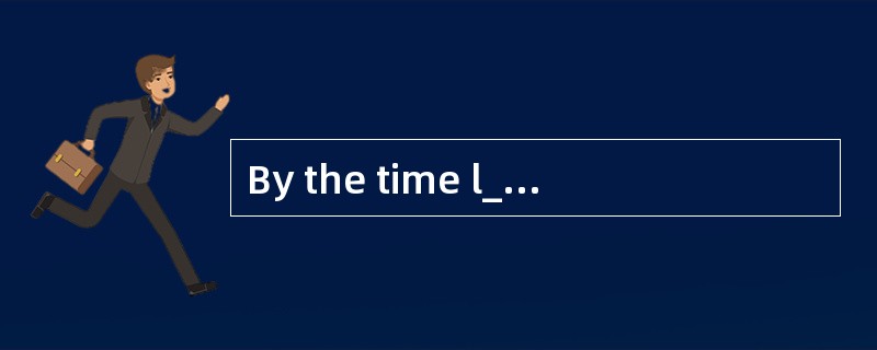 By the time l_________ (get) up,my mothe