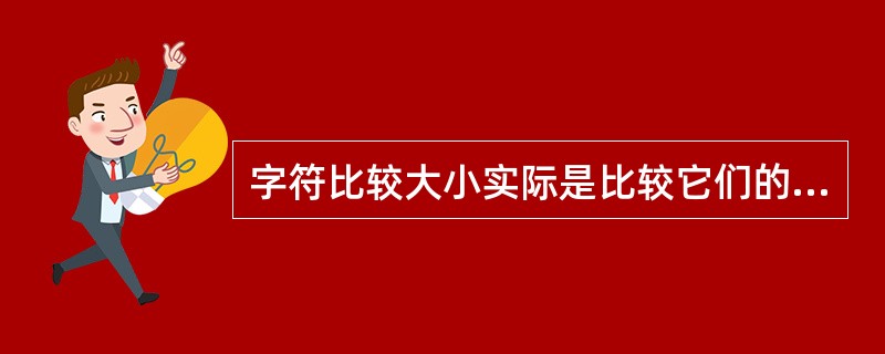 字符比较大小实际是比较它们的ASCⅡ码值,下列正确的比较是( )。