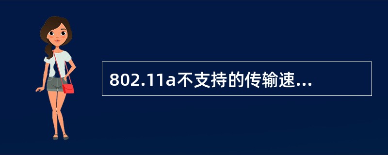 802.11a不支持的传输速率为( )。A)5.5MbpsB)11MbpsC)5