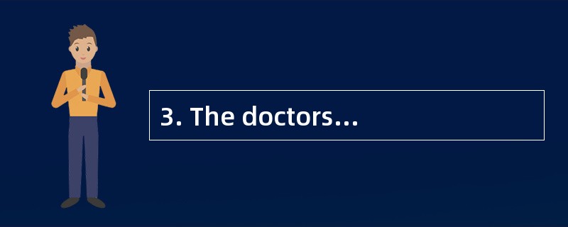 3. The doctors tried to save the________