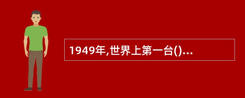 1949年,世界上第一台()计算机投入运行。