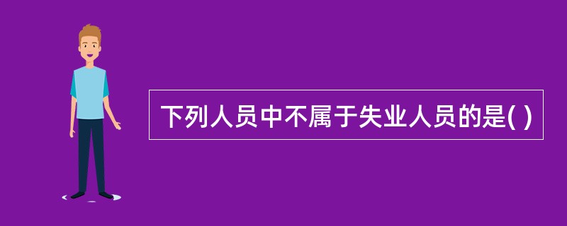 下列人员中不属于失业人员的是( )