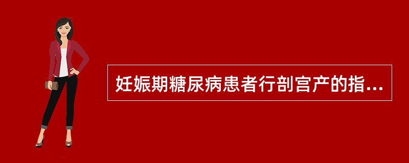 妊娠期糖尿病患者行剖宫产的指征不包括