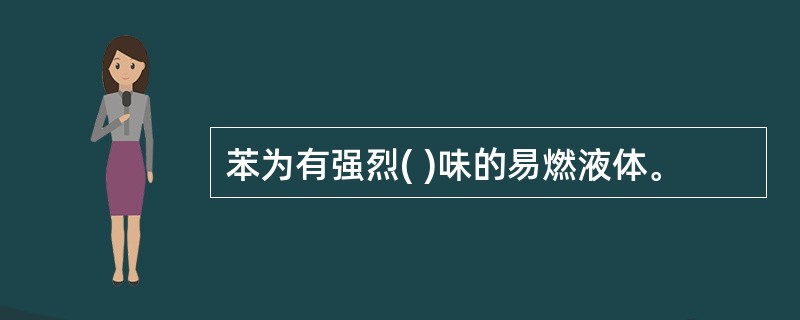 苯为有强烈( )味的易燃液体。