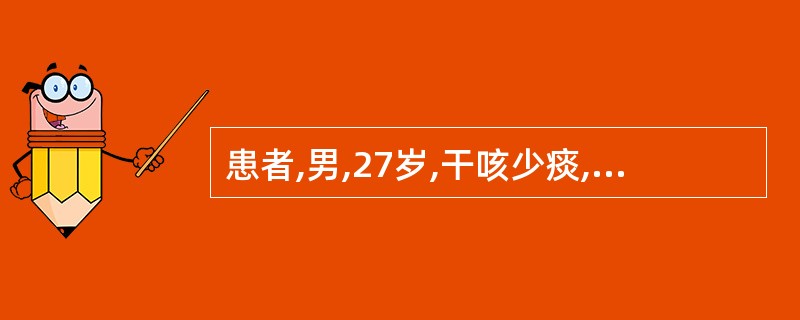 患者,男,27岁,干咳少痰,咳声短促,痰中带血,五心烦热,时有盗汗,形体消瘦,胸