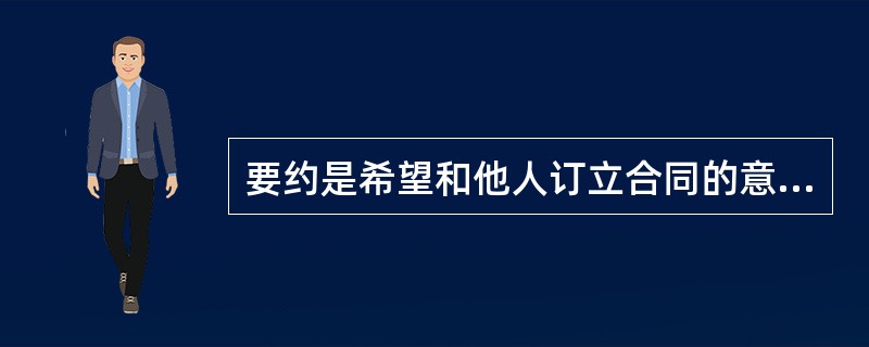 要约是希望和他人订立合同的意思表示,该意思表示应当内容具体确定且表明经受要约人承