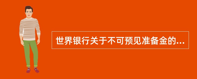 世界银行关于不可预见准备金的表述,正确的是( )。