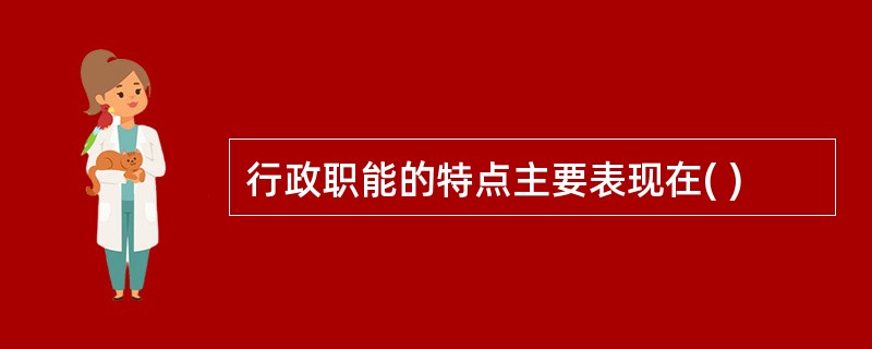 行政职能的特点主要表现在( )