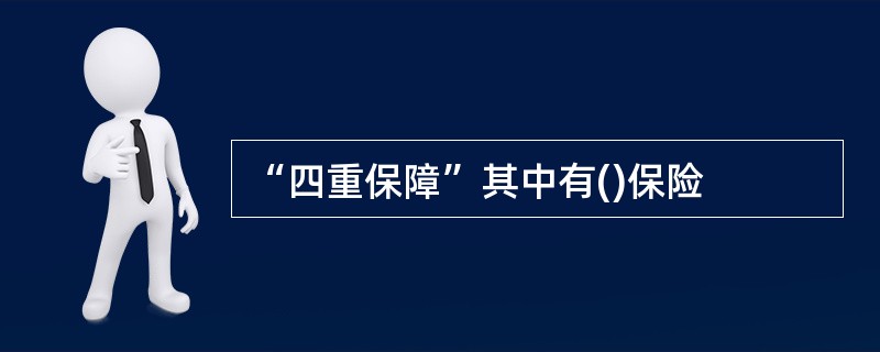 “四重保障”其中有()保险