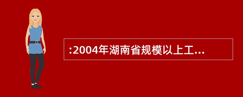 :2004年湖南省规模以上工业增长率是多少?( )