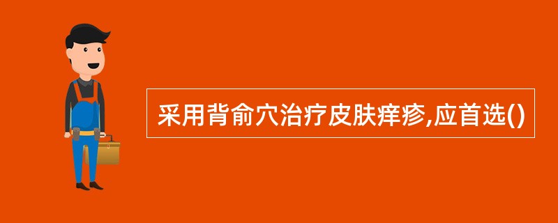 采用背俞穴治疗皮肤痒疹,应首选()