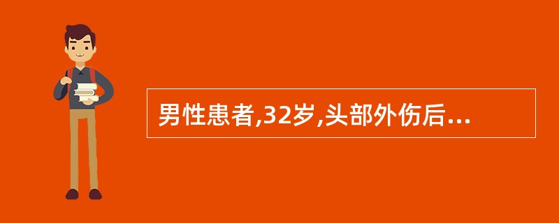 男性患者,32岁,头部外伤后昏迷20分钟,醒后即发现右侧肢体轻瘫,腰穿呈血性脑脊